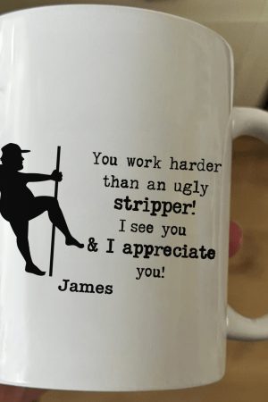Funny Mug - You Work Harder Than An Ugly Stripper - Thank You Gifts For Coworkers, Employee - Personalized Mug
